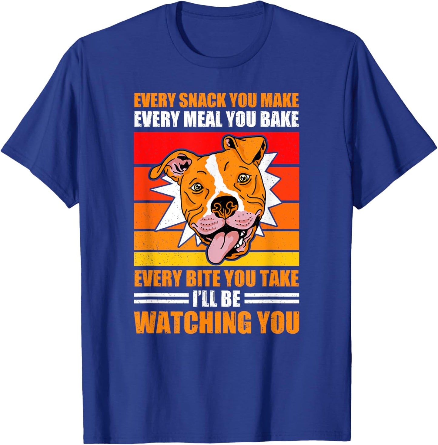 Pitbull Retro Funny Every Snack You Take Every Meal You Bake T-Shirt - T-Shirt | Royal