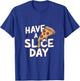 Have A Slice Day - Pizza T-Shirt - T-Shirt | Royal