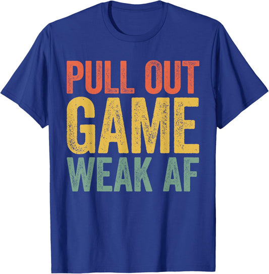 Pull Out Game Weak AF Shirt Men Fathers Day T-Shirt - T-Shirt | Royal