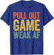 Pull Out Game Weak AF Shirt Men Fathers Day T-Shirt - T-Shirt | Royal