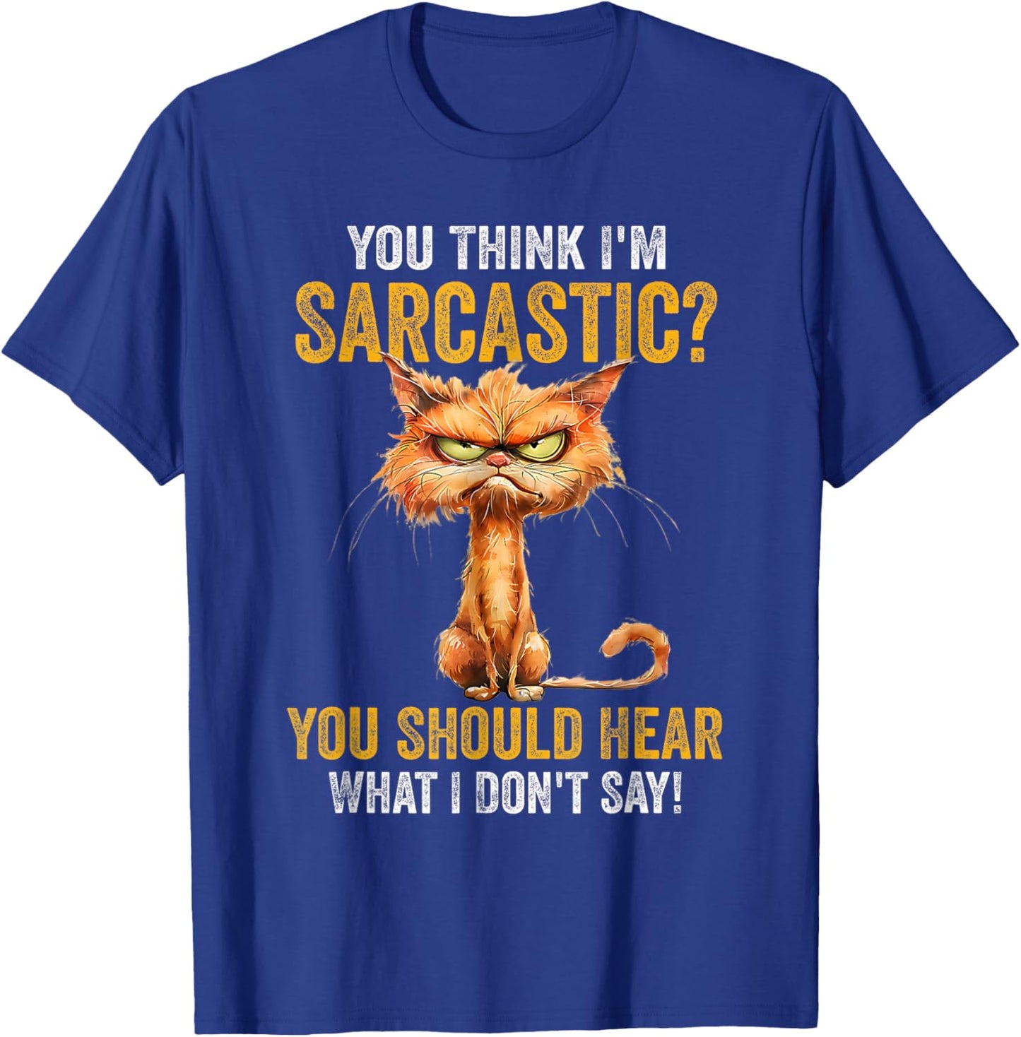 You Think I'm Sarcastic You Should Hear What I Don't Say T-Shirt - T-Shirt | Royal