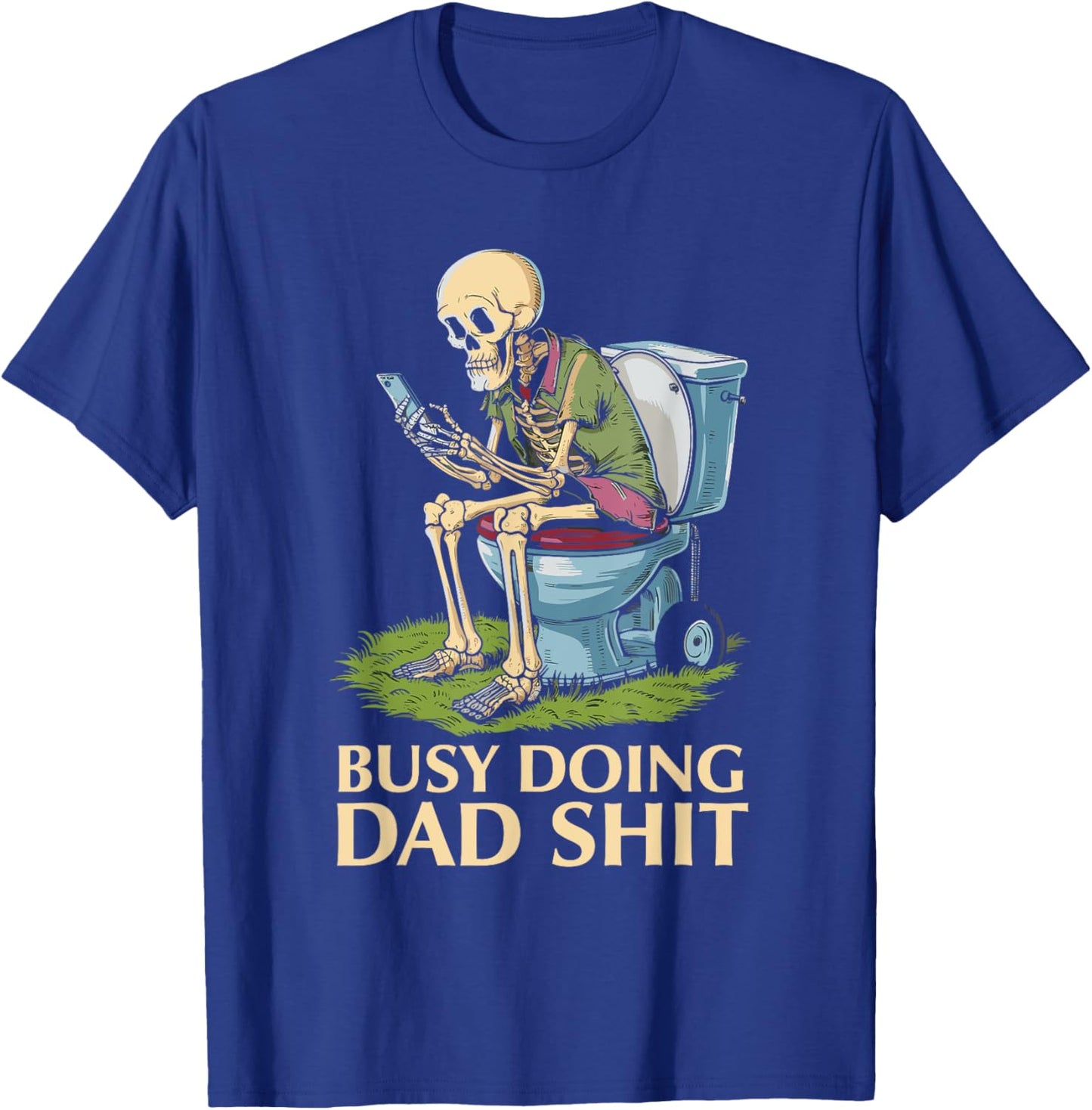 Busy Doing Dad Shit Skeleton Toilet Funny Father's Day T-Shirt - T-Shirt | Royal