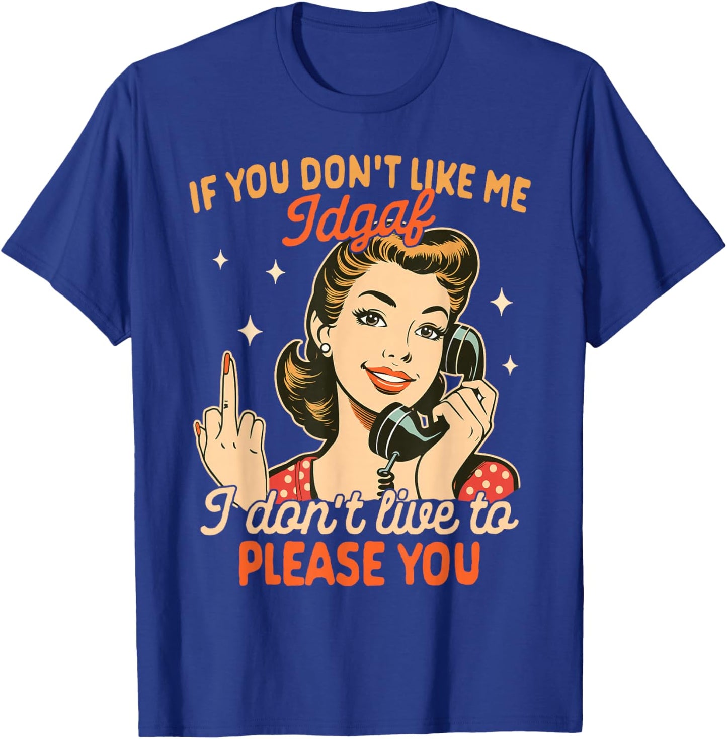 Sarcasm If You Don't Like Me IDGAF I Don't Live To Please T-Shirt - T-Shirt | Royal
