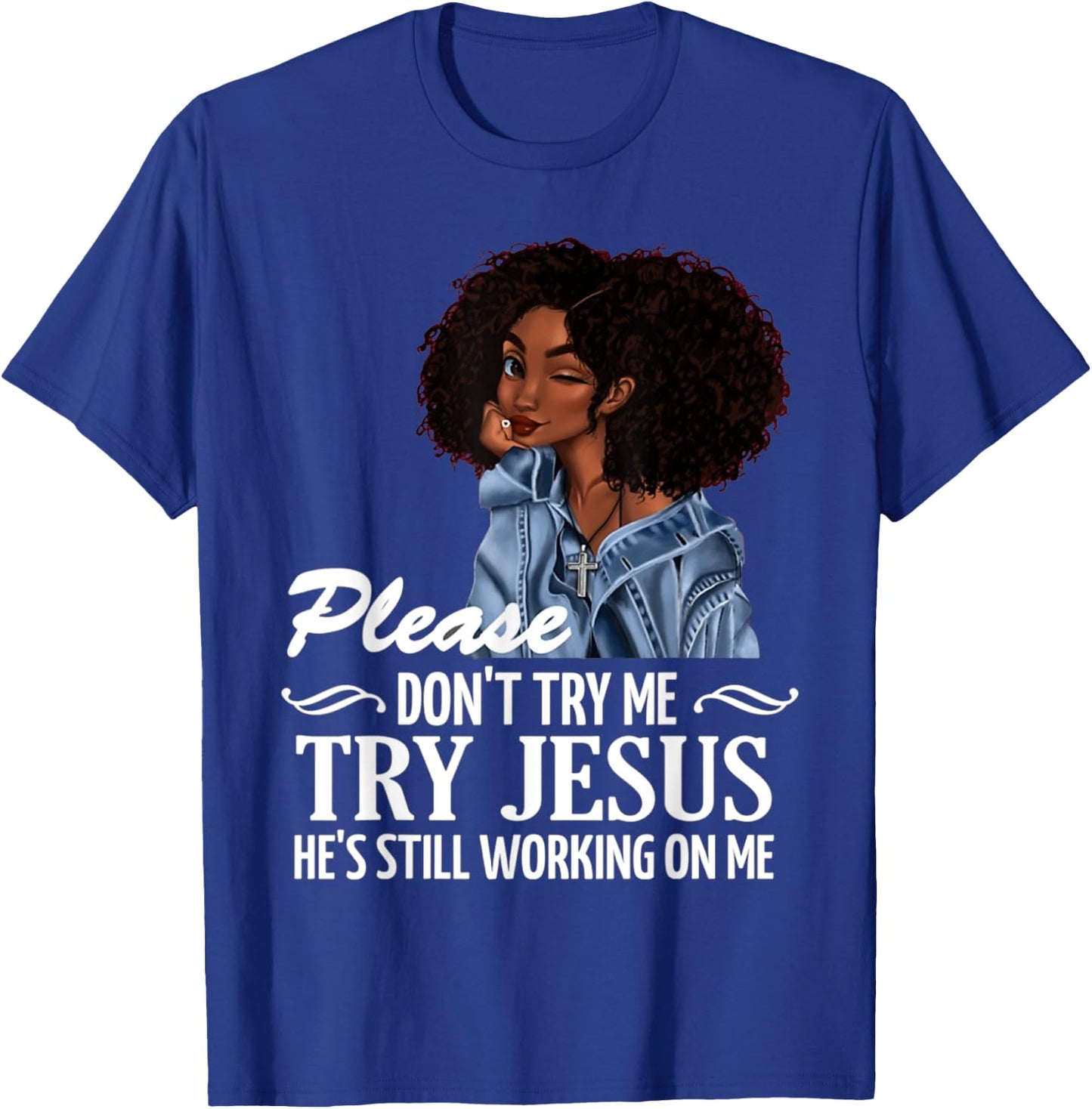 Please don't try me try Jesus he's still working on me T-Shirt - T-Shirt | Royal