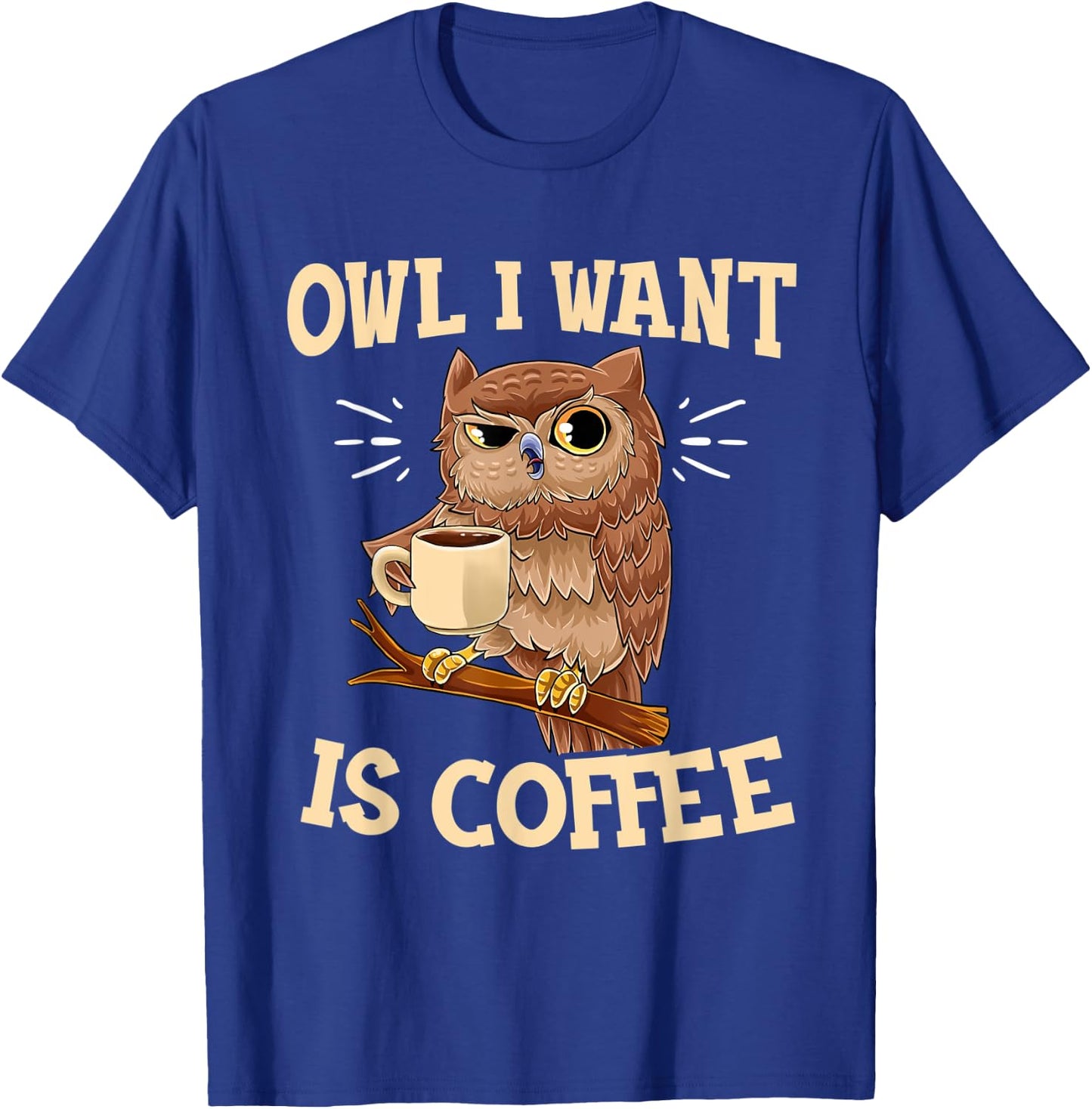 Owl I Want Is Coffee Funny Coffee Owl Saying T-Shirt - T-Shirt | Royal