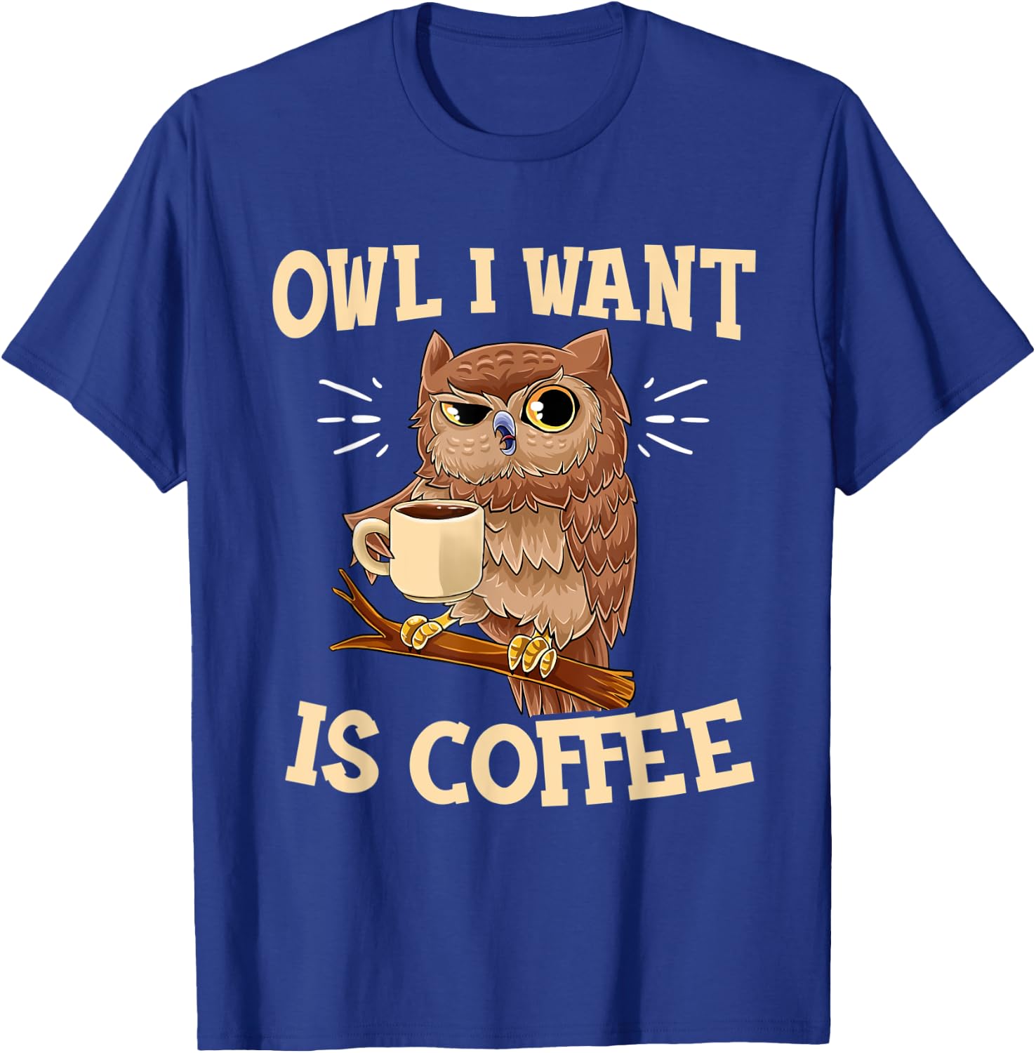 Owl I Want Is Coffee Funny Coffee Owl Saying T-Shirt - T-Shirt | Royal