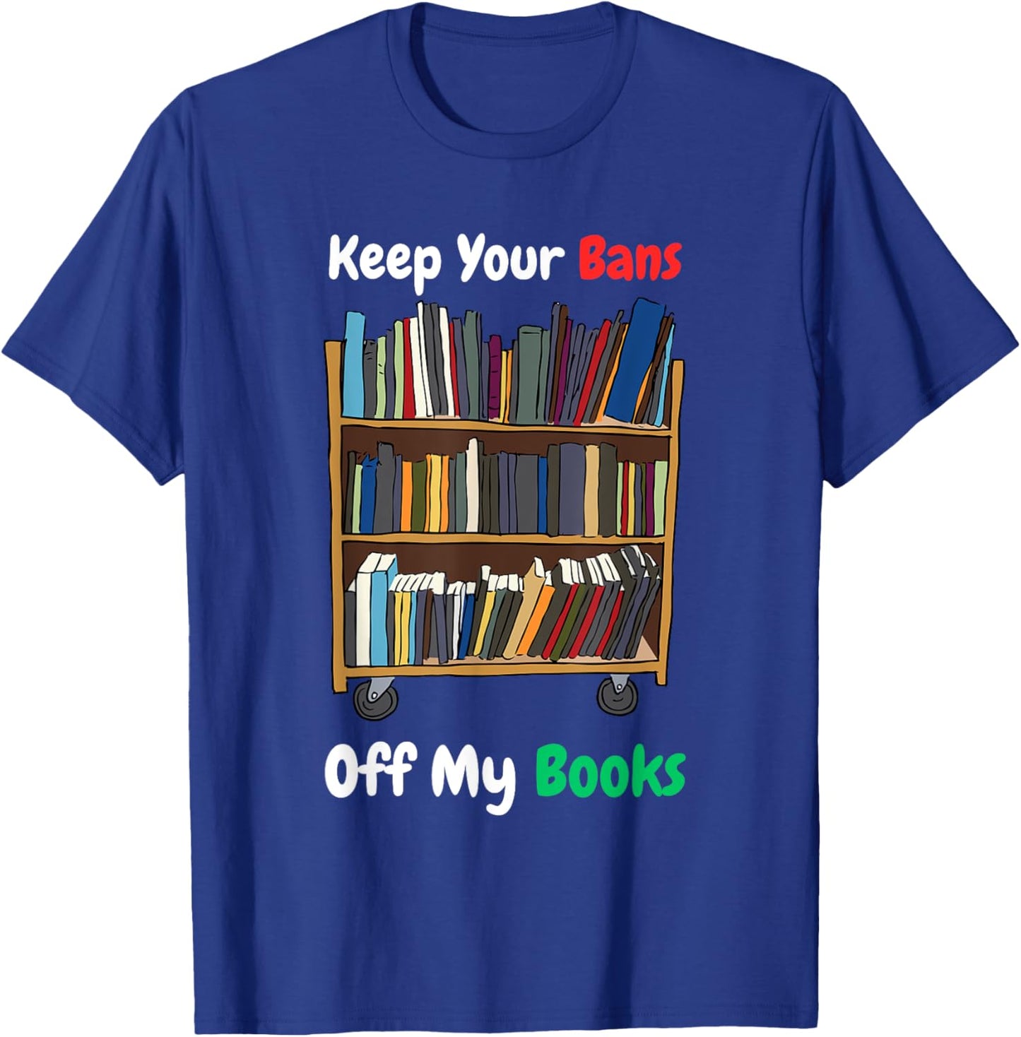 Keep Your Bans Off My Books Anti-Censorship Book Reading T-Shirt - T-Shirt | Royal