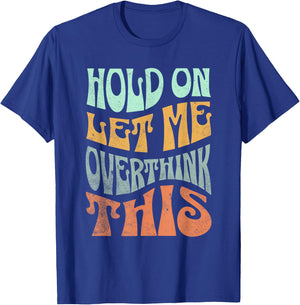 Funny Hold On Let Me Over Think This Slogan meme Quote T-Shirt - T-Shirt | Royal