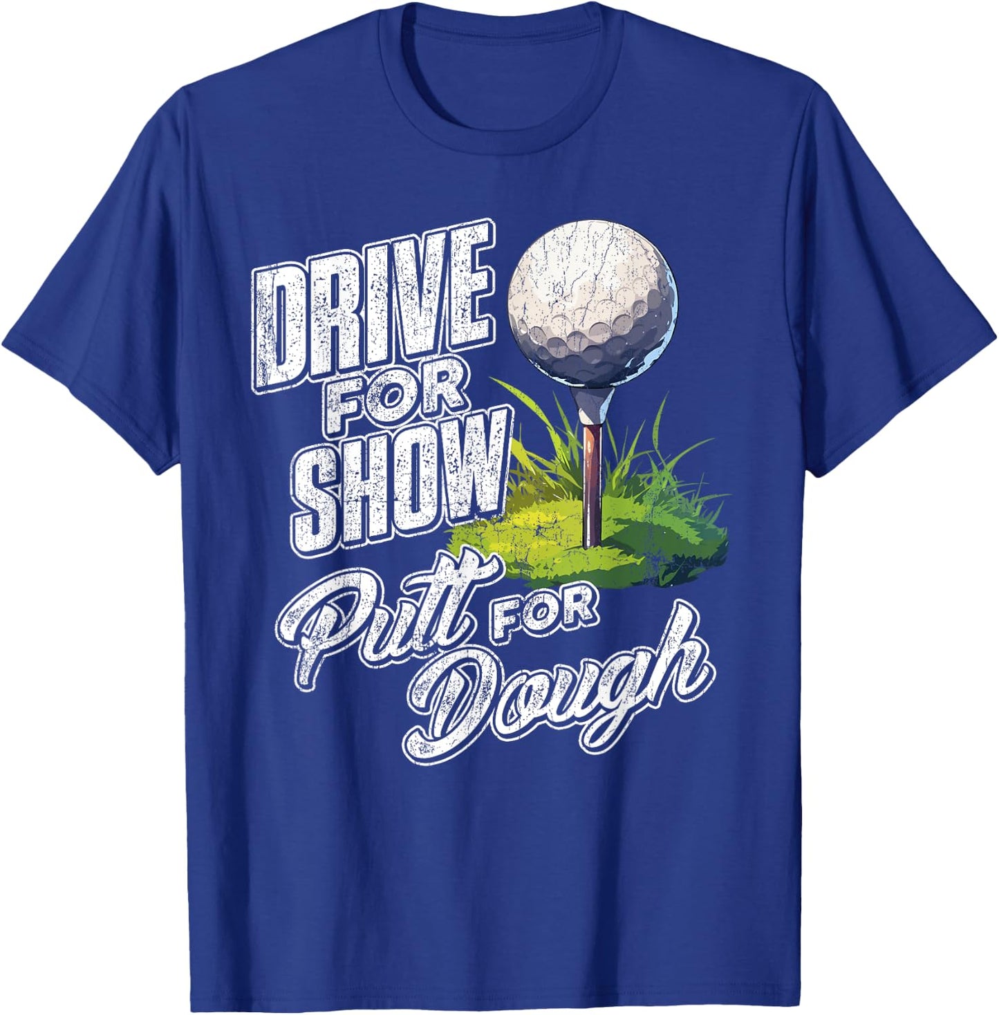Drive For Show, Putt For Dough Golf T-Shirt - T-Shirt | Royal