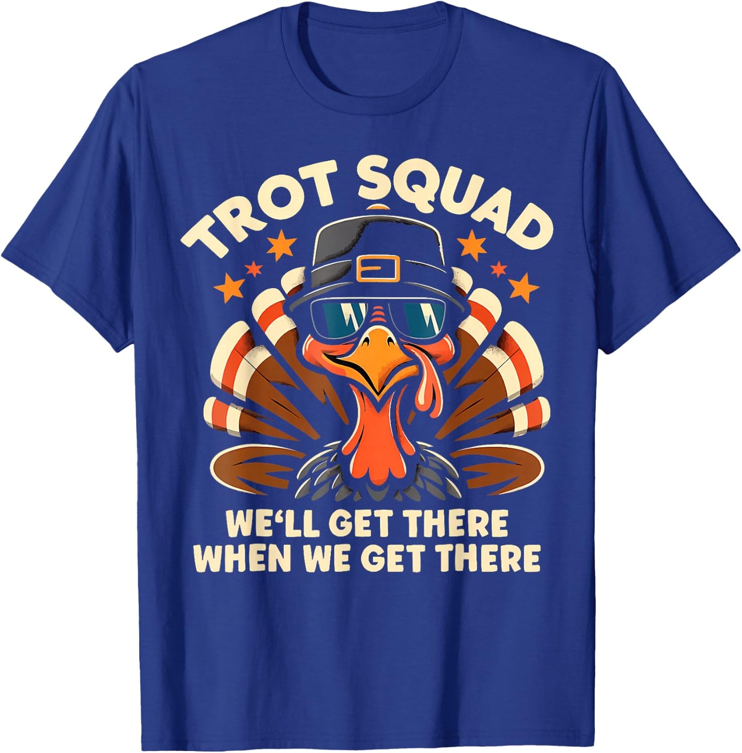 Trot Squad We'll Get There When We Get There Turkey T-Shirt - T-Shirt | Royal