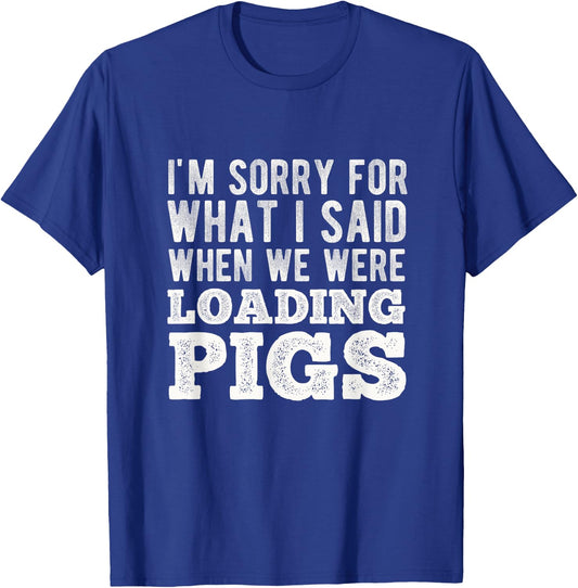 I'm Sorry for What I Said When We Were Loading Pigs Farming T-Shirt - T-Shirt | Royal