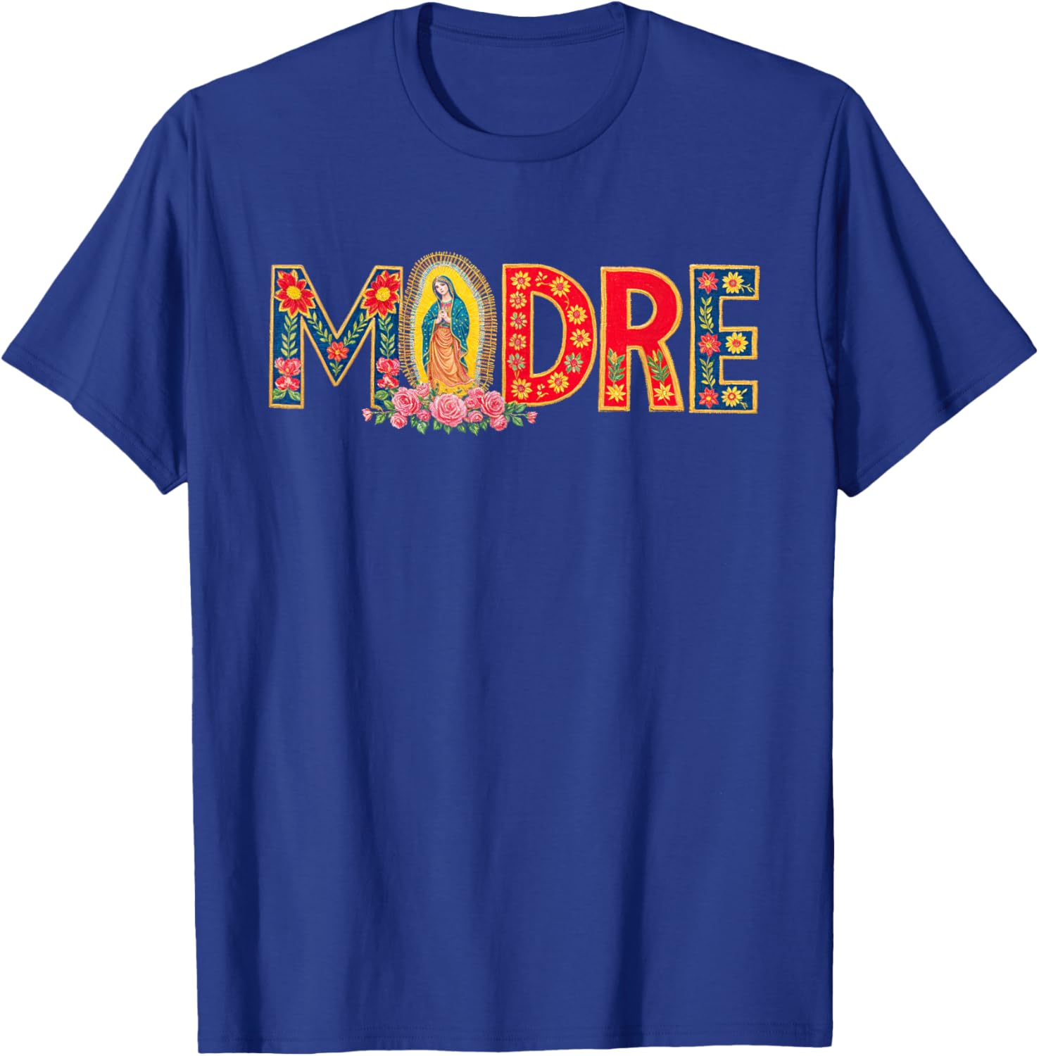 Madre Mother Mom Mama Latinx Virgin Mary Flowers T-Shirt - T-Shirt | Royal