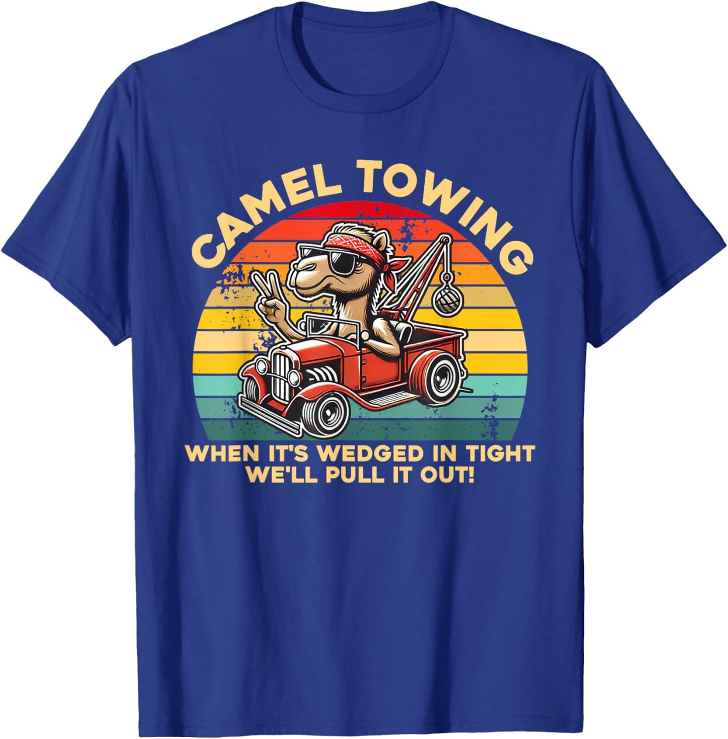 Camel Towing When It's Wedged In Tight We'll Pull It Out T-Shirt - T-Shirt | Royal