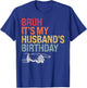 Bruh It's My Husband's Birthday Happy King Awesome Lover T-Shirt - T-Shirt | Royal