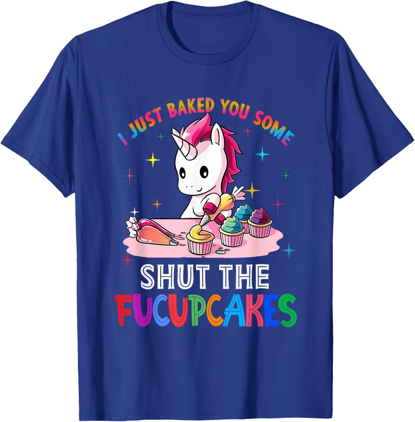 I Just Baked You Some Shut The Fucupcakes Unicorn T-Shirt - T-Shirt | Royal