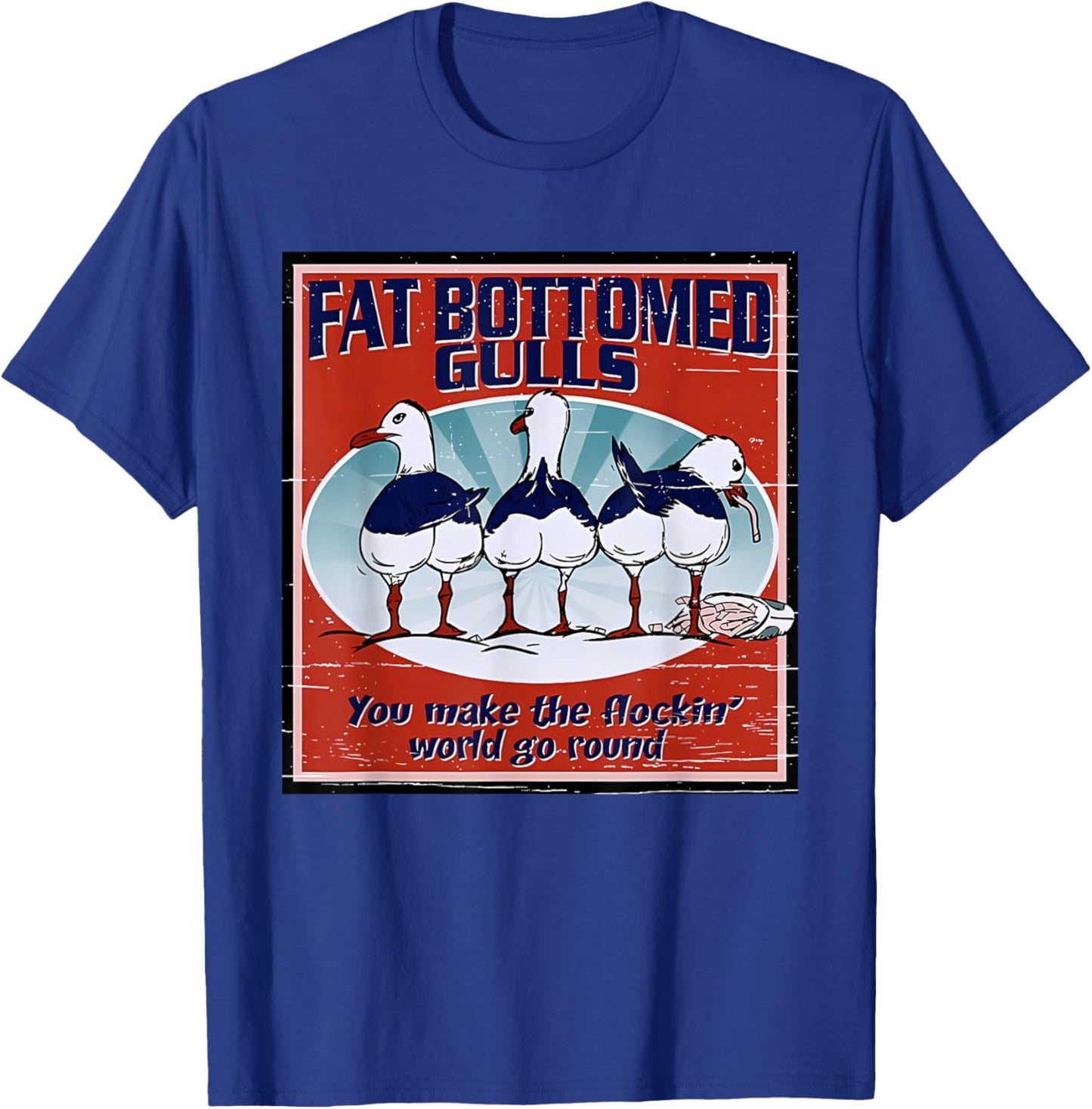 Fat Bottomed Gulls You Make The Flockin' World Go Round T-Shirt - T-Shirt | Royal