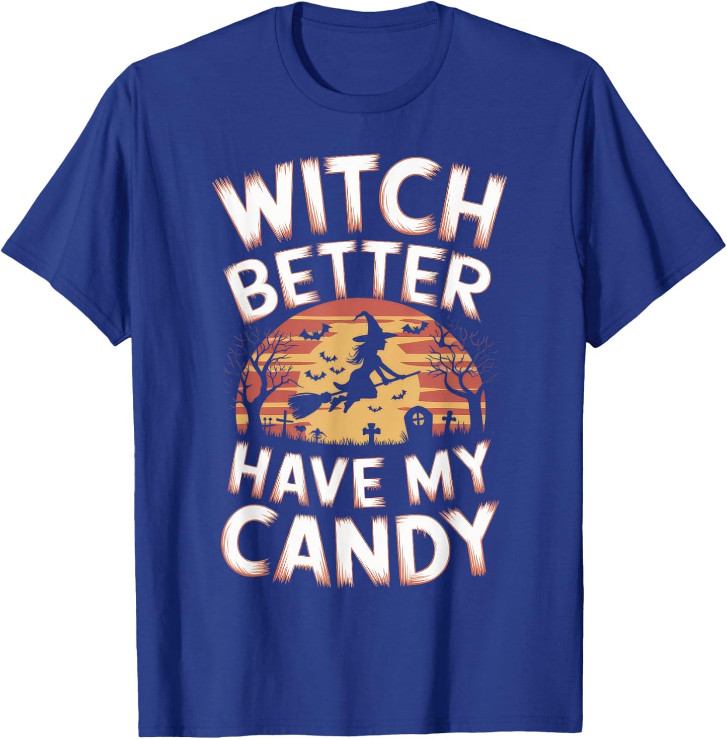 Witch Better Have My Candy Witches Halloween Costume T-Shirt - T-Shirt | Royal