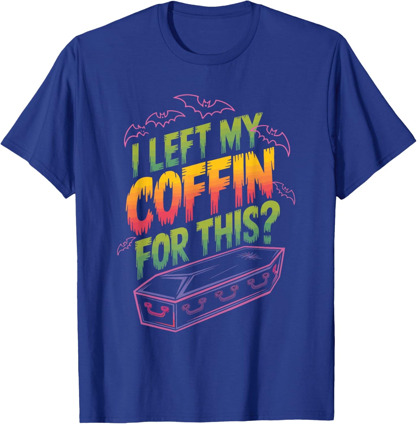 I Left My Coffin For This? T-Shirt - T-Shirt | Royal