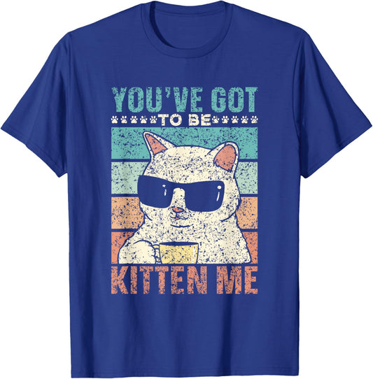 You've Got To Be Kitten Me Meow Cat Kitties Cats T-Shirt - T-Shirt | Royal