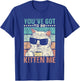 You've Got To Be Kitten Me Meow Cat Kitties Cats T-Shirt - T-Shirt | Royal