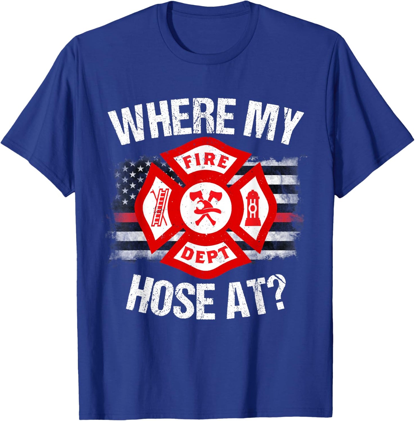 Where My Hose At Firefighter Thin Red Line Flag Fire Gift T-Shirt - T-Shirt | Royal