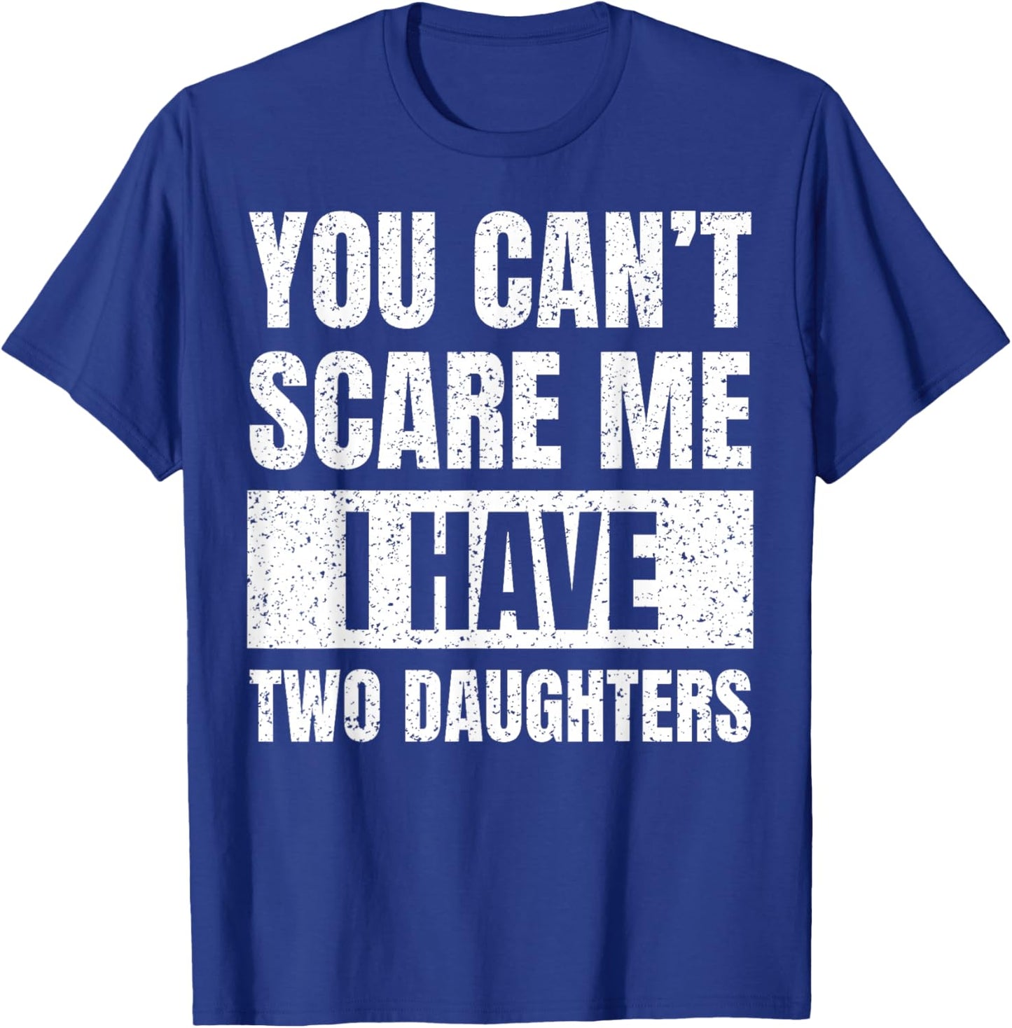 You Can't Scare Me I Have Two Daughters Funny Fathers Day T-Shirt - T-Shirt | Royal