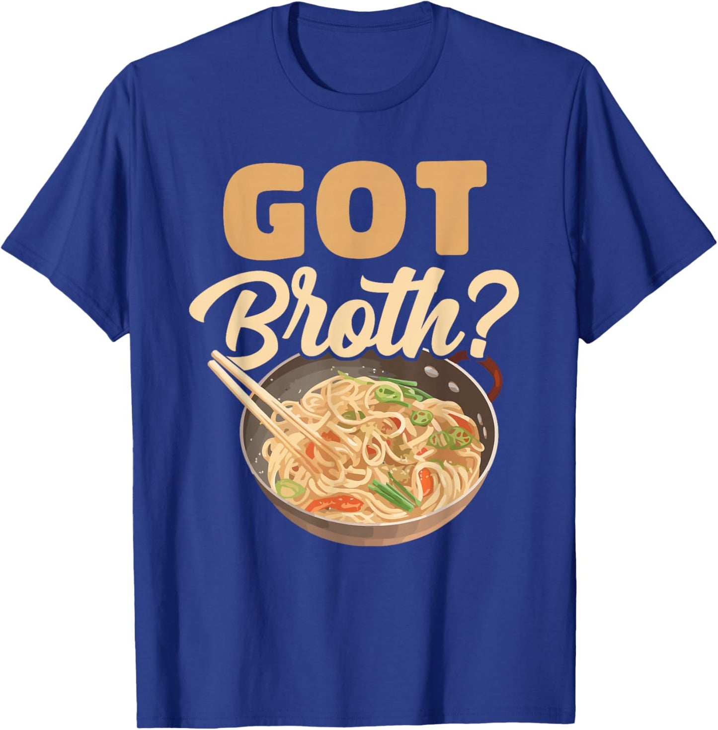 Got Broth? Asian Food Soup Wheat Broth Cook Chef Foodie T-Shirt - T-Shirt | Royal