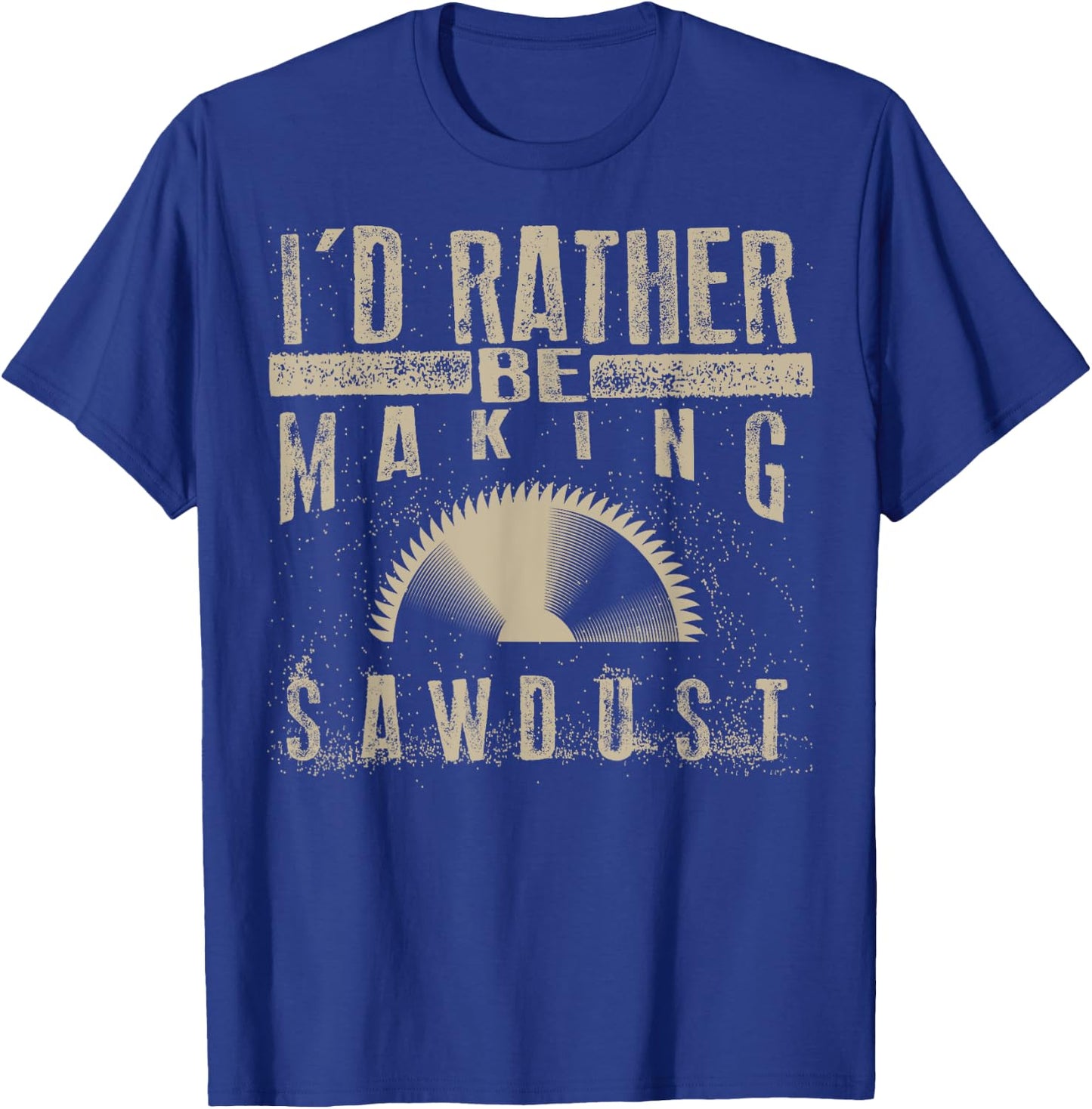 I'd Rather Be Making Sawdust Shirt | Cool Building Wood Gift T-Shirt - T-Shirt | Royal