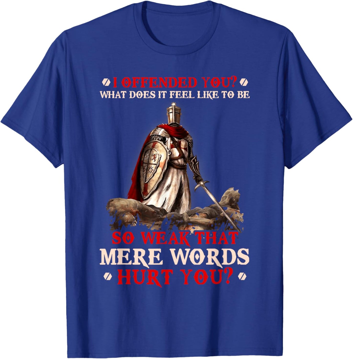 Knight Templar I Offended You What Does It Feel Like To Be T-Shirt - T-Shirt | Royal