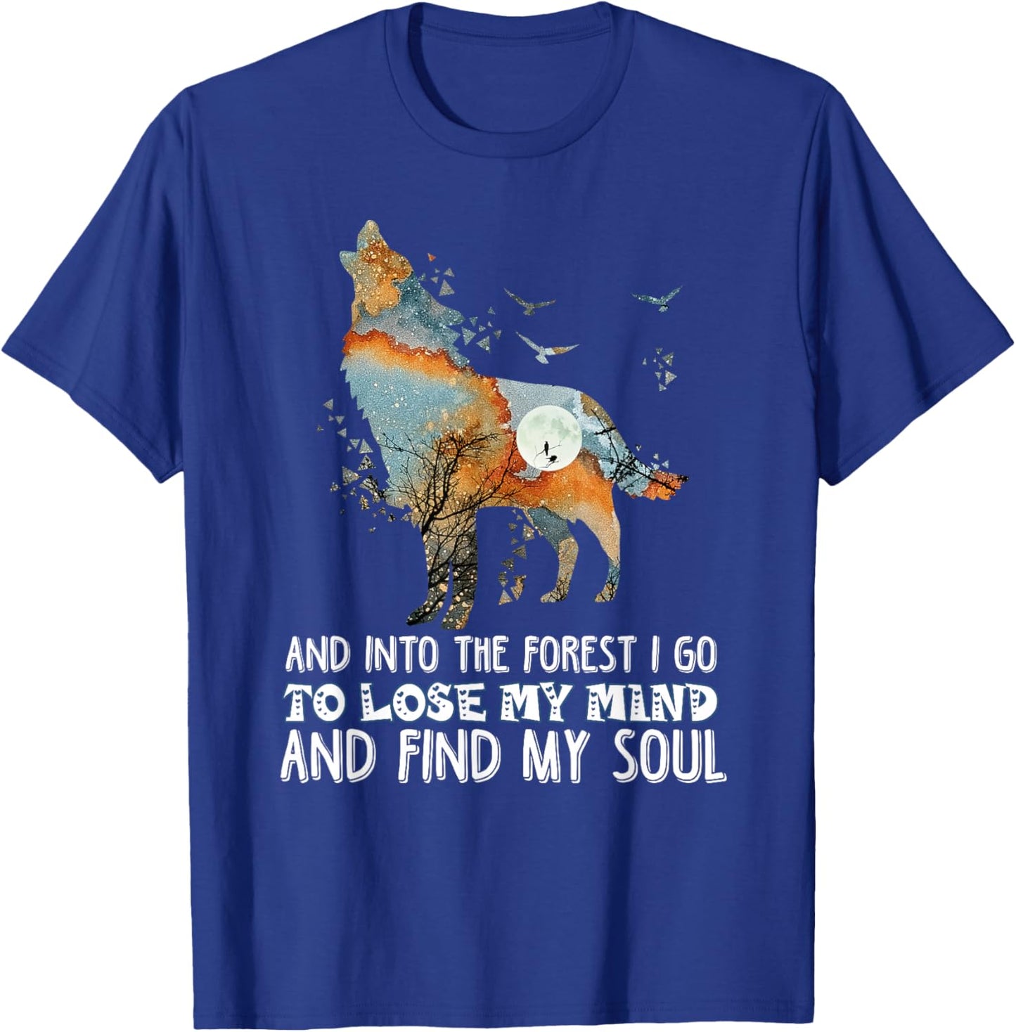 Wolf Into The Forest I Go To Lose My Mind And Find My Soul T-Shirt - T-Shirt | Royal