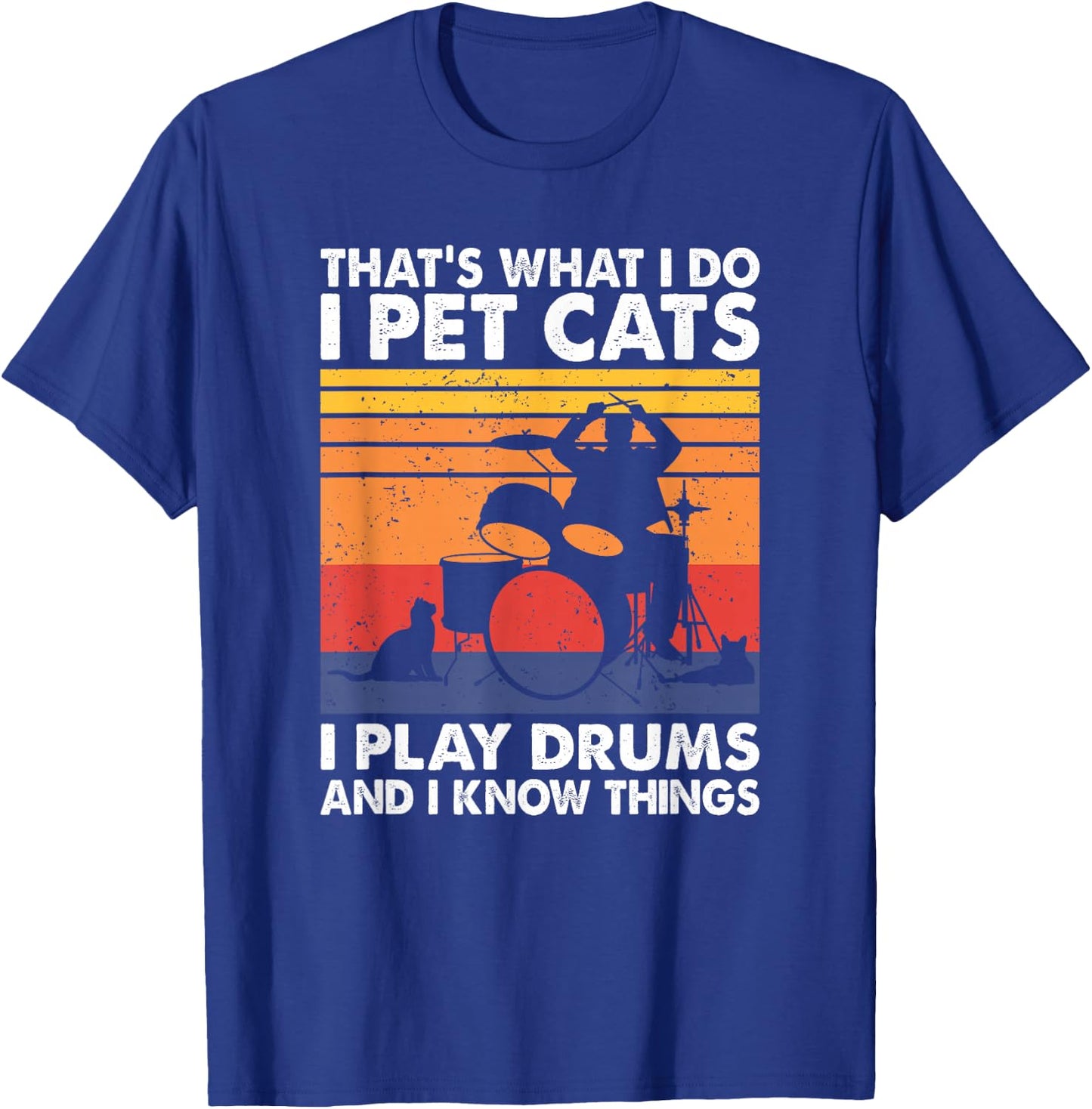 That's What I Do I Pet Cats I Play Drums & I Know Things T-Shirt - T-Shirt | Royal