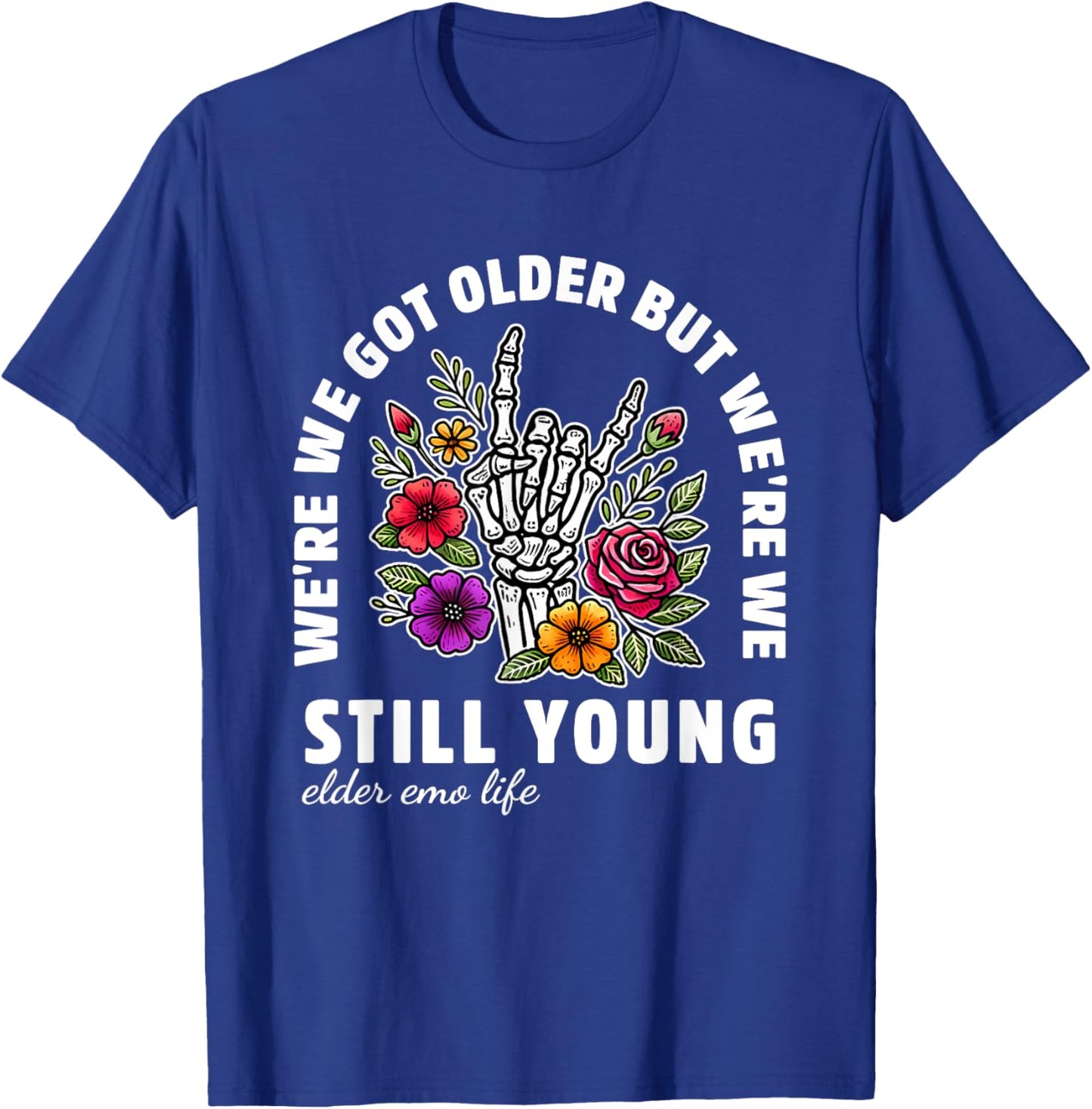 We're We Got Older But We're We Still Young Elder Emo Life T-Shirt - T-Shirt | Royal