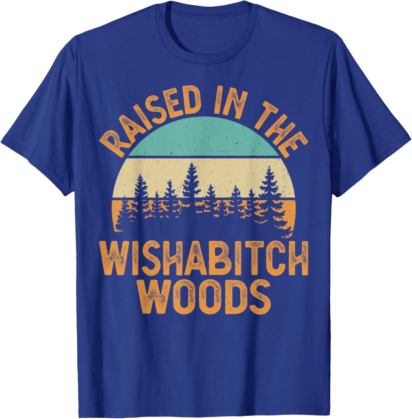 She Was Born And Raised In Wishabitch Woods Funny Saying T-Shirt - T-Shirt | Royal