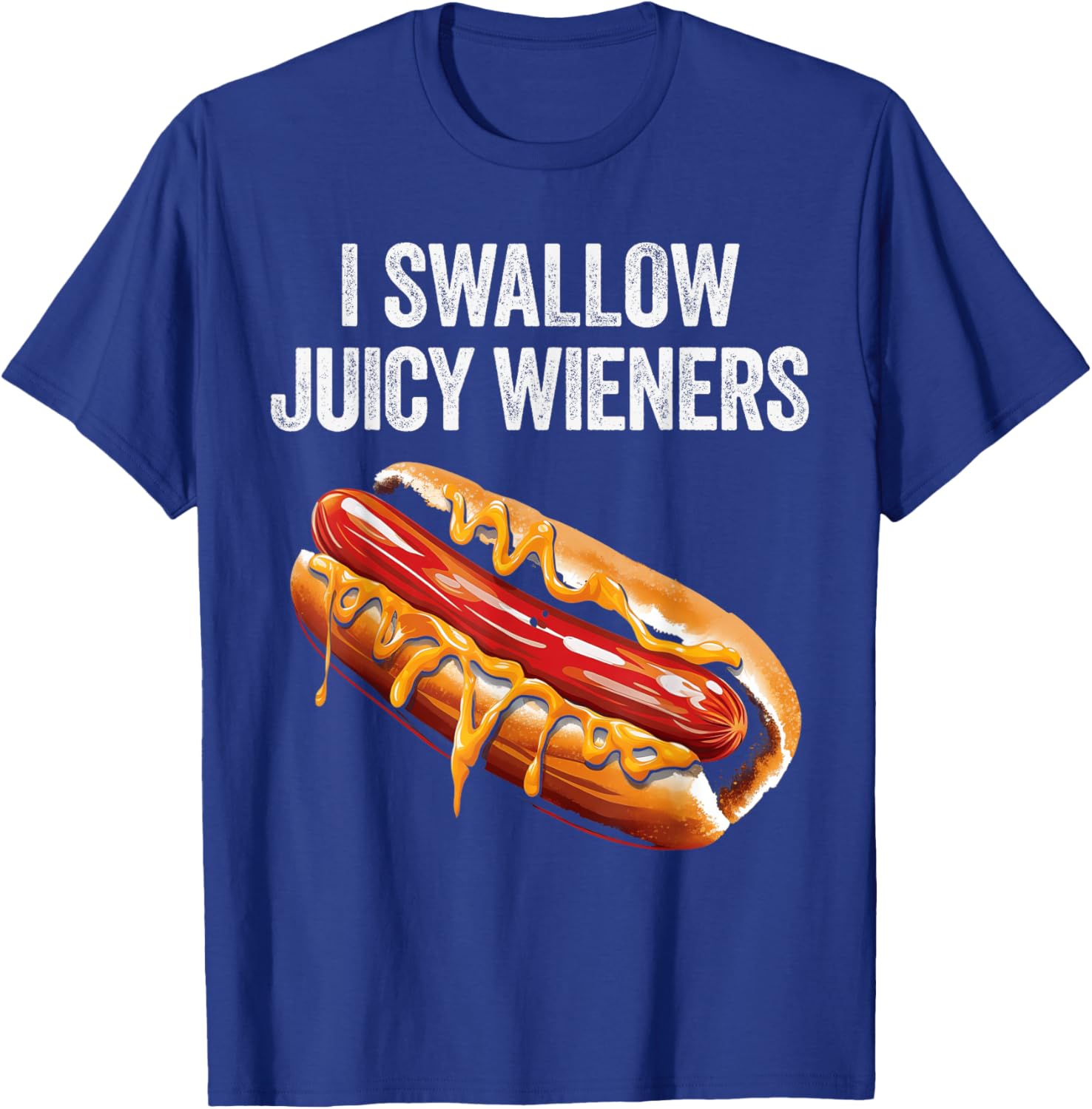 I Swallow Juicy Wieners Funny Adult Humor Sarcastic Joke T-Shirt - T-Shirt | Royal