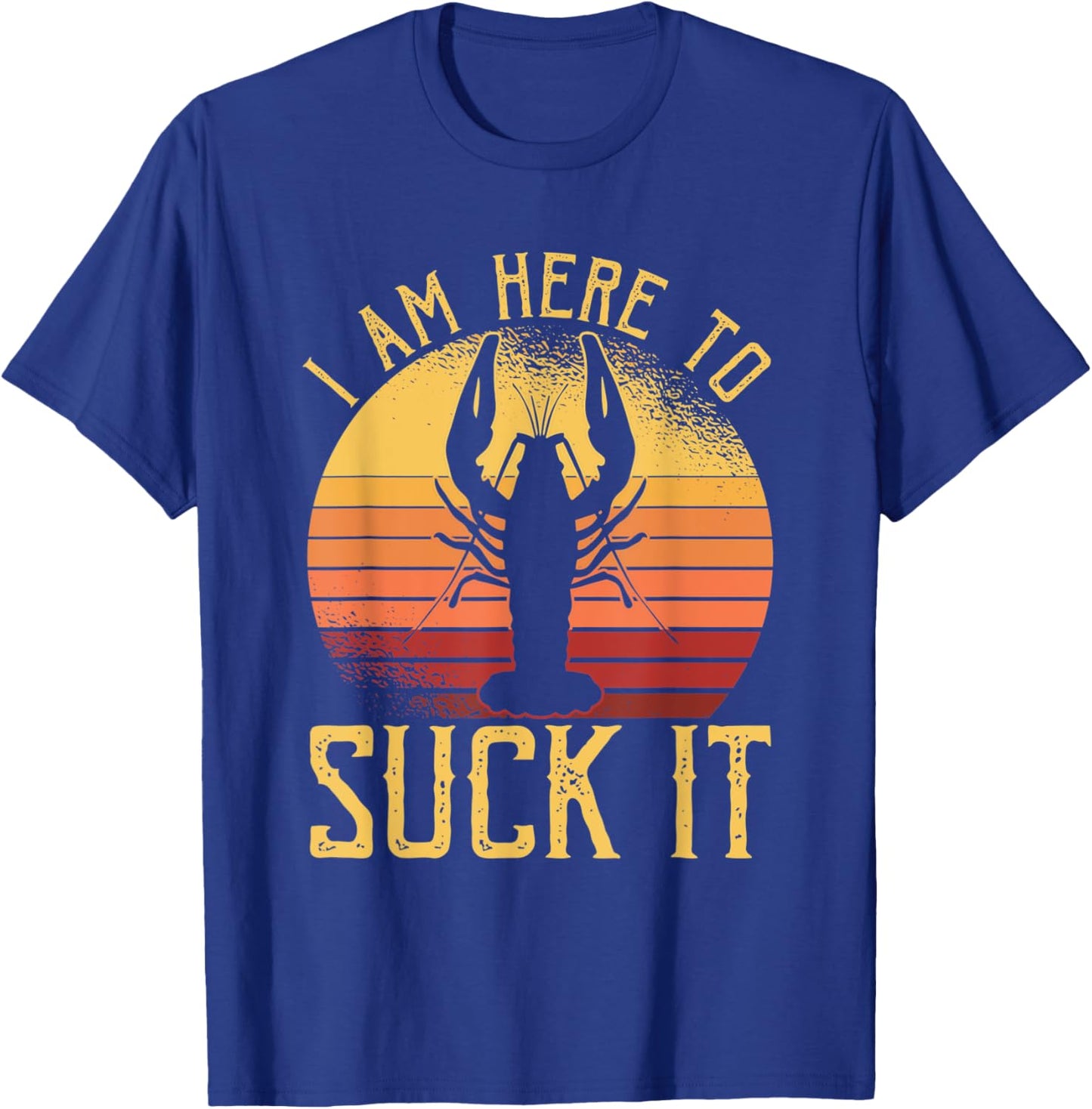 I Am Here To Suck It Crawfish Crustaceans Crayfish T-Shirt - T-Shirt | Royal