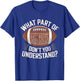 What Part Of Don't You Understand American Football T-Shirt - T-Shirt | Royal