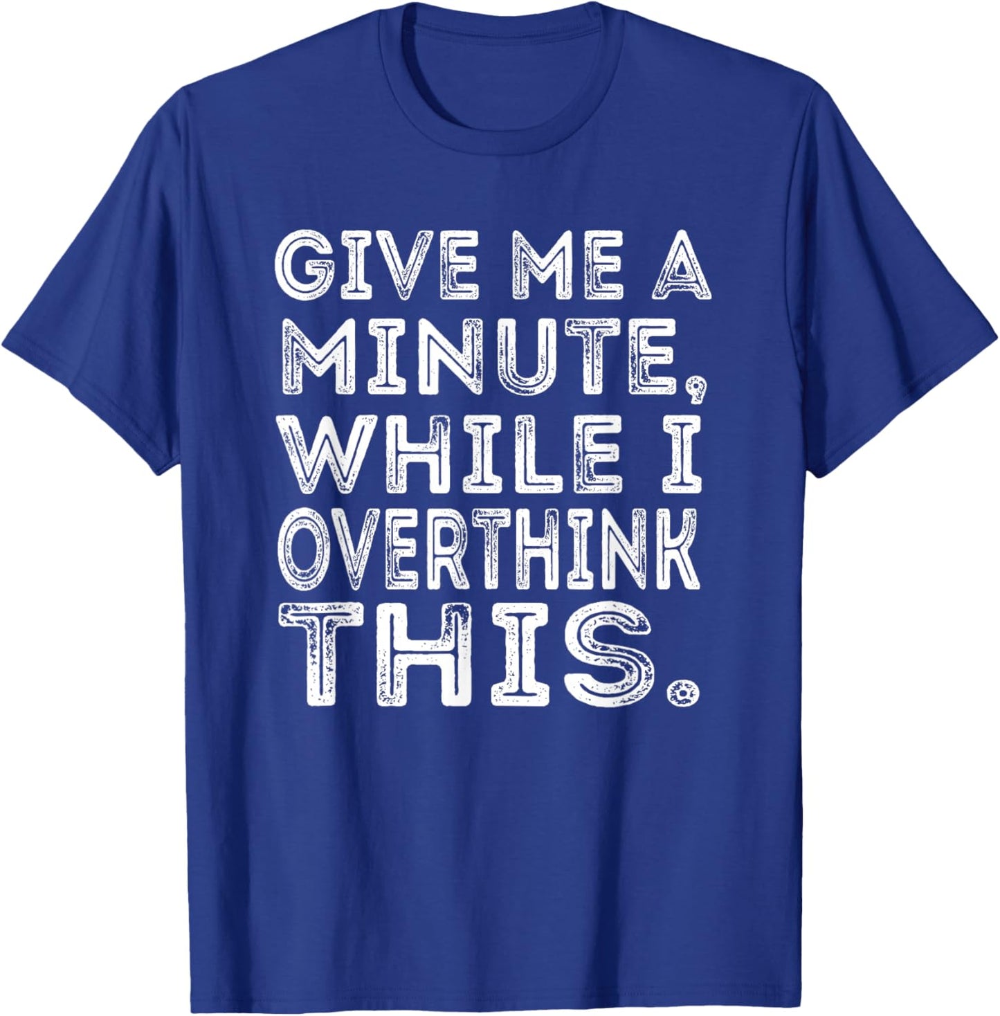 Give Me a Minute While I Overthink This Funny Meme T-Shirt - T-Shirt | Royal