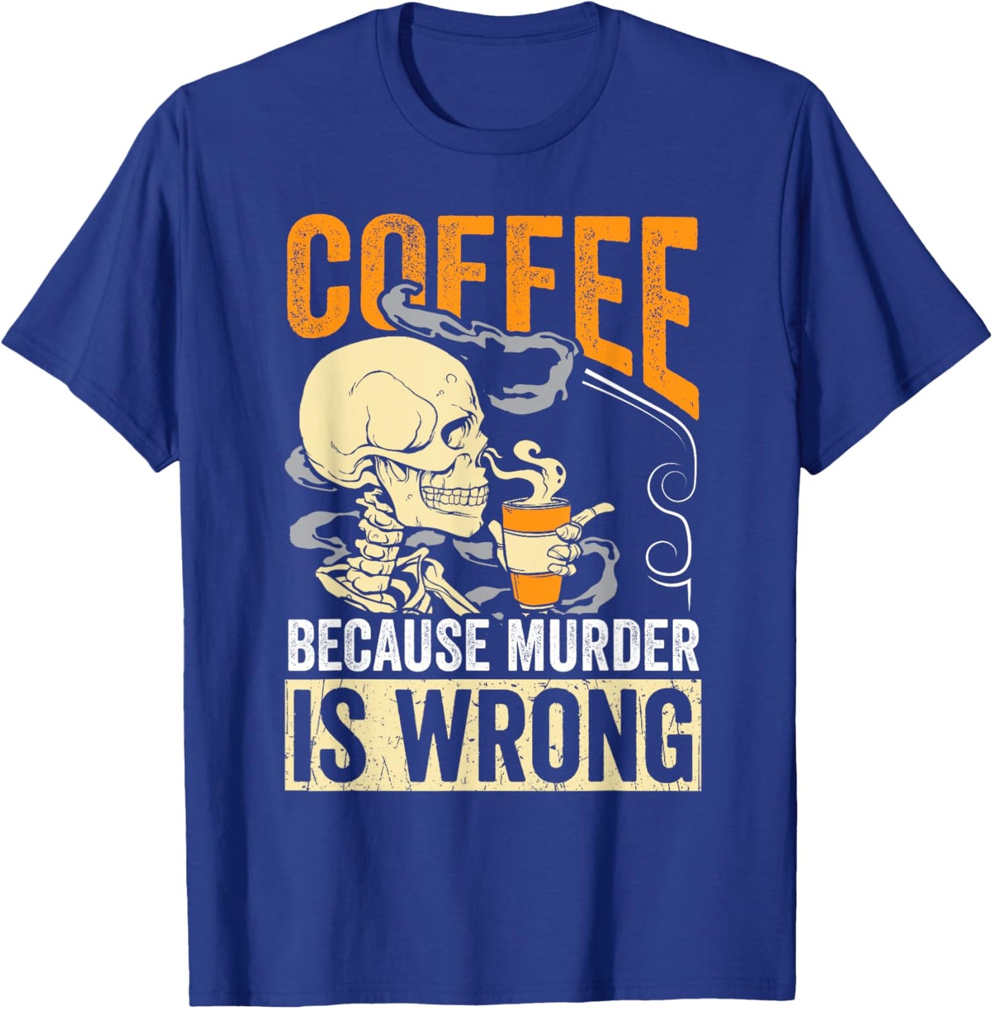 Coffee Because Murder Is Wrong Skeleton Coffee Lover Gift T-Shirt - T-Shirt | Royal