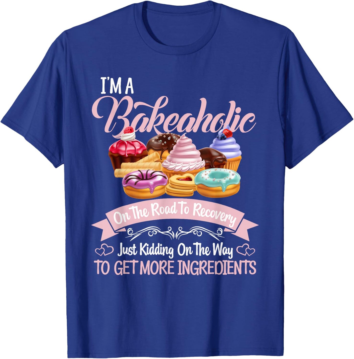 I'm a Bakeaholic Funny Baking Baker Cupcake Cooking T-Shirt - T-Shirt | Royal