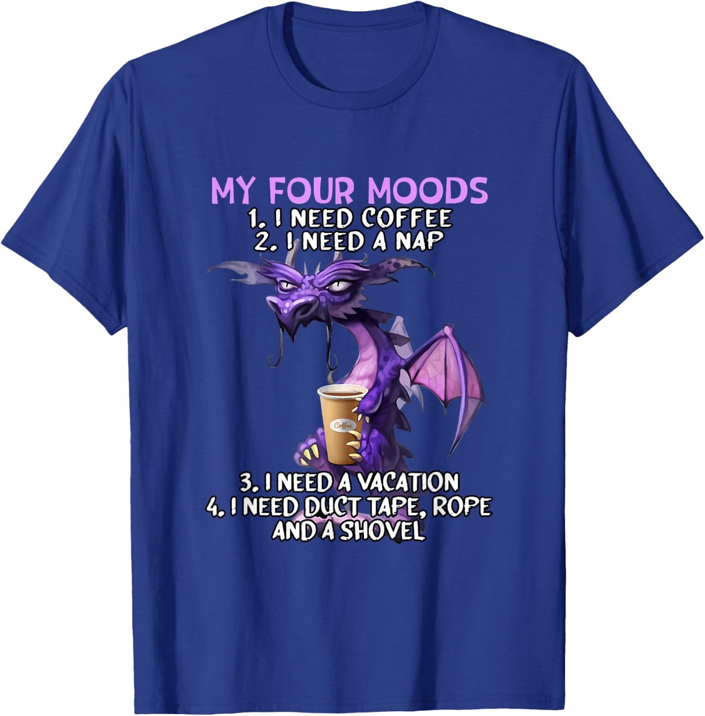 My Four Moods I Need Coffee I Need A Nap Dragon Coffee Lover T-Shirt - T-Shirt | Royal