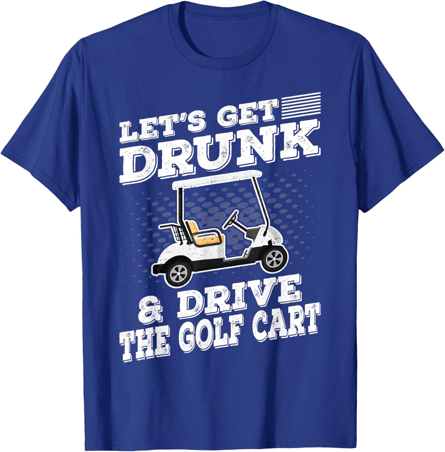 Let's Get Drunk And Drive Golf Cart Funny Golfing Vintage T-Shirt - T-Shirt | Royal