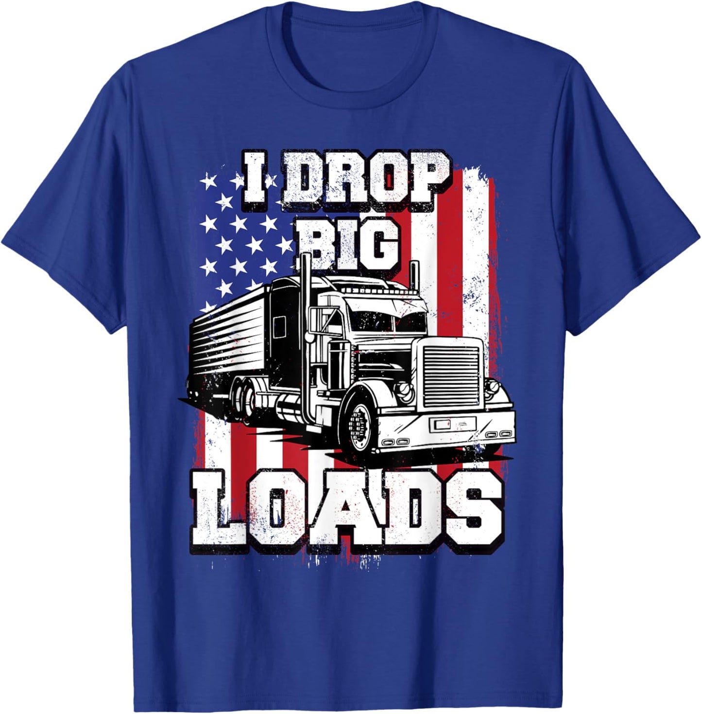 I Drop Big Loads Big-Rig Semi-Trailer Truck Driver Men USA T-Shirt - T-Shirt | Royal