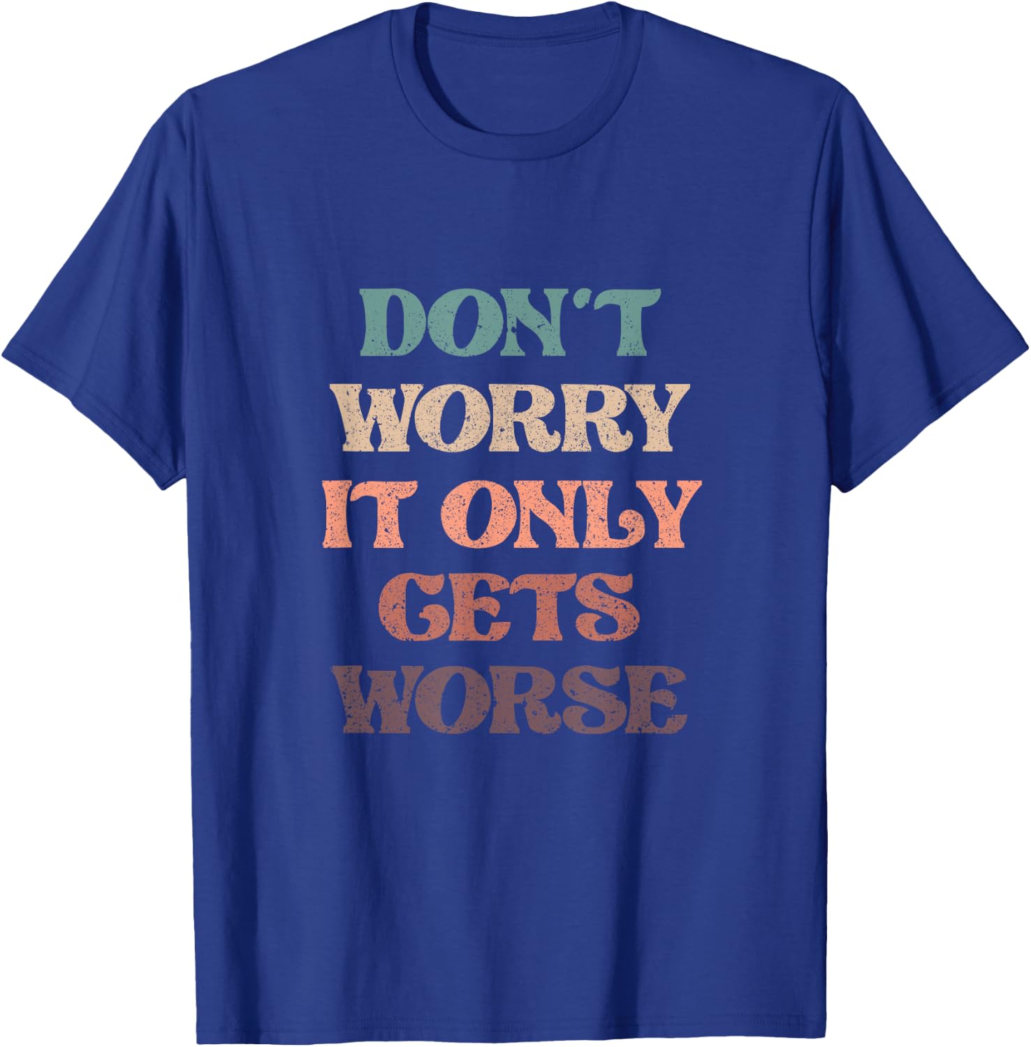 Funny Don't Worry It Only Gets Worse | Irony Humor T-Shirt - T-Shirt | Royal