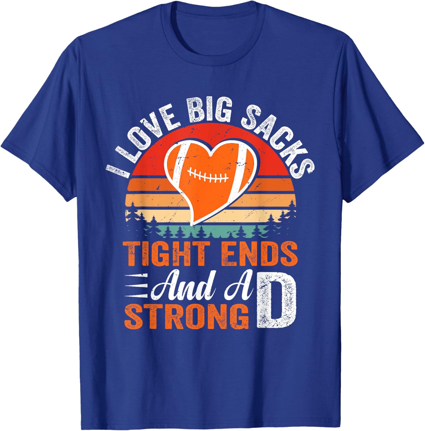 I Love Big Sacks Tight Ends And A Strong D Football Sayings T-Shirt - T-Shirt | Royal