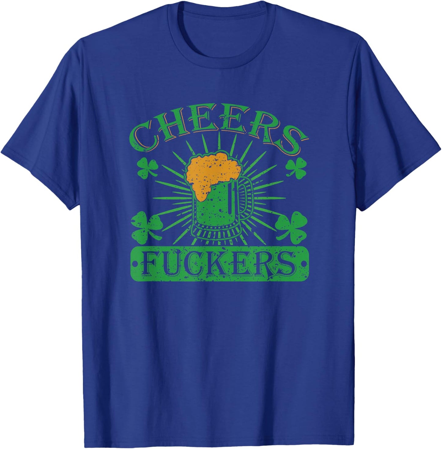 Cheers Fuckers Funny St. Patricks Day Irish Drinking T-Shirt - T-Shirt | Royal