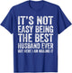 It's Not Easy Being The Best Husband Ever Funny Husband T-Shirt - T-Shirt | Royal