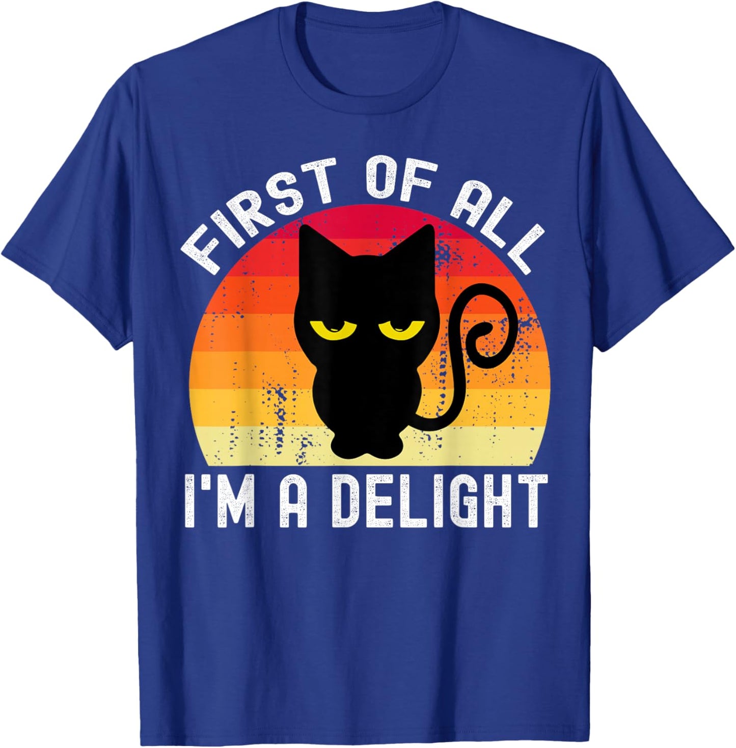 Snarky Cat First Of All I'm A Delight Sarcastic Kitty Funny T-Shirt - T-Shirt | Royal