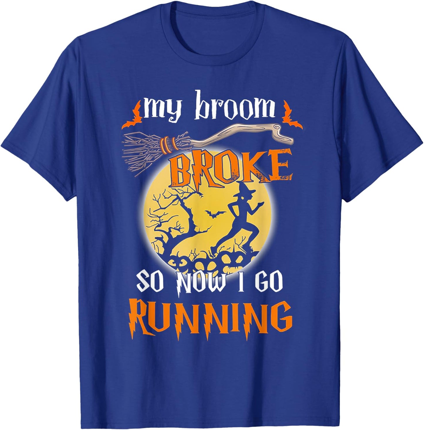 My Broom Broke So Now I Go Running Halloween Funny T-Shirt - T-Shirt | Royal