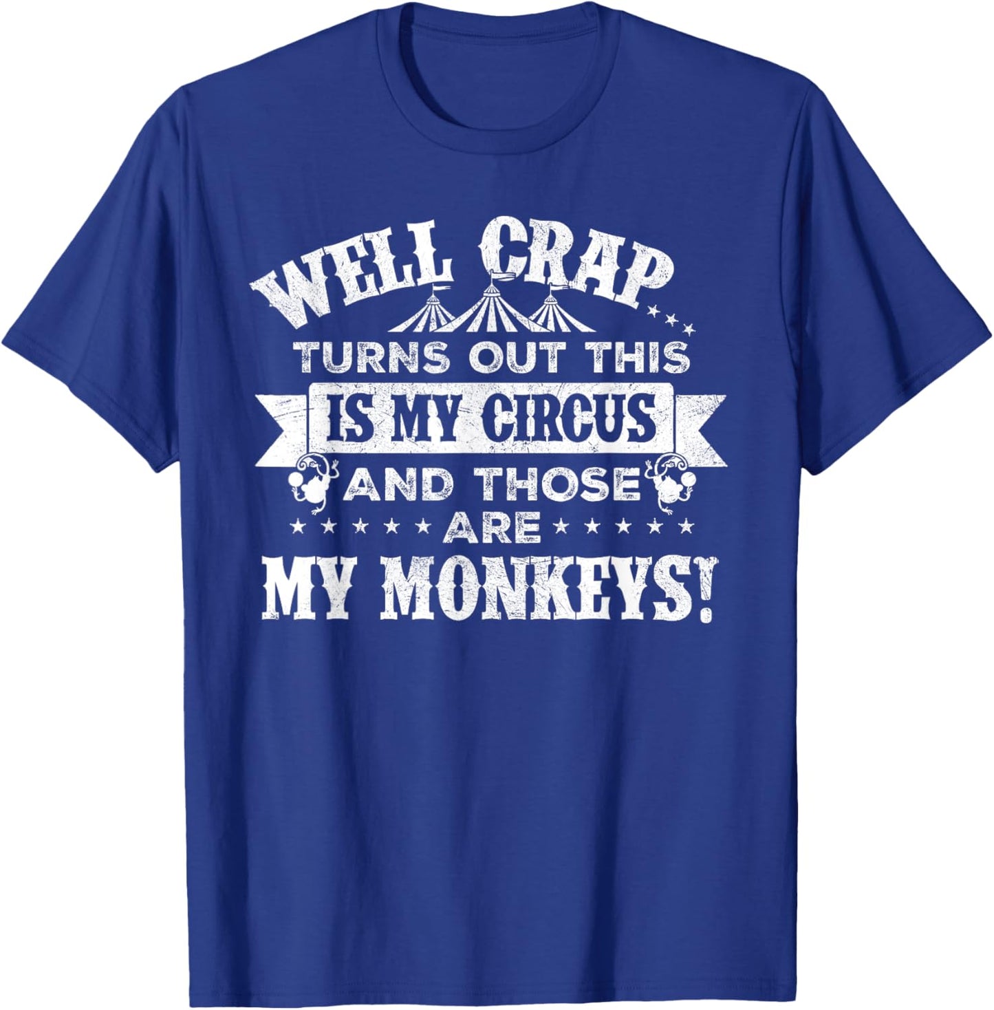 Crap, turns out this is my circus and those are my monkeys T-Shirt - T-Shirt | Royal