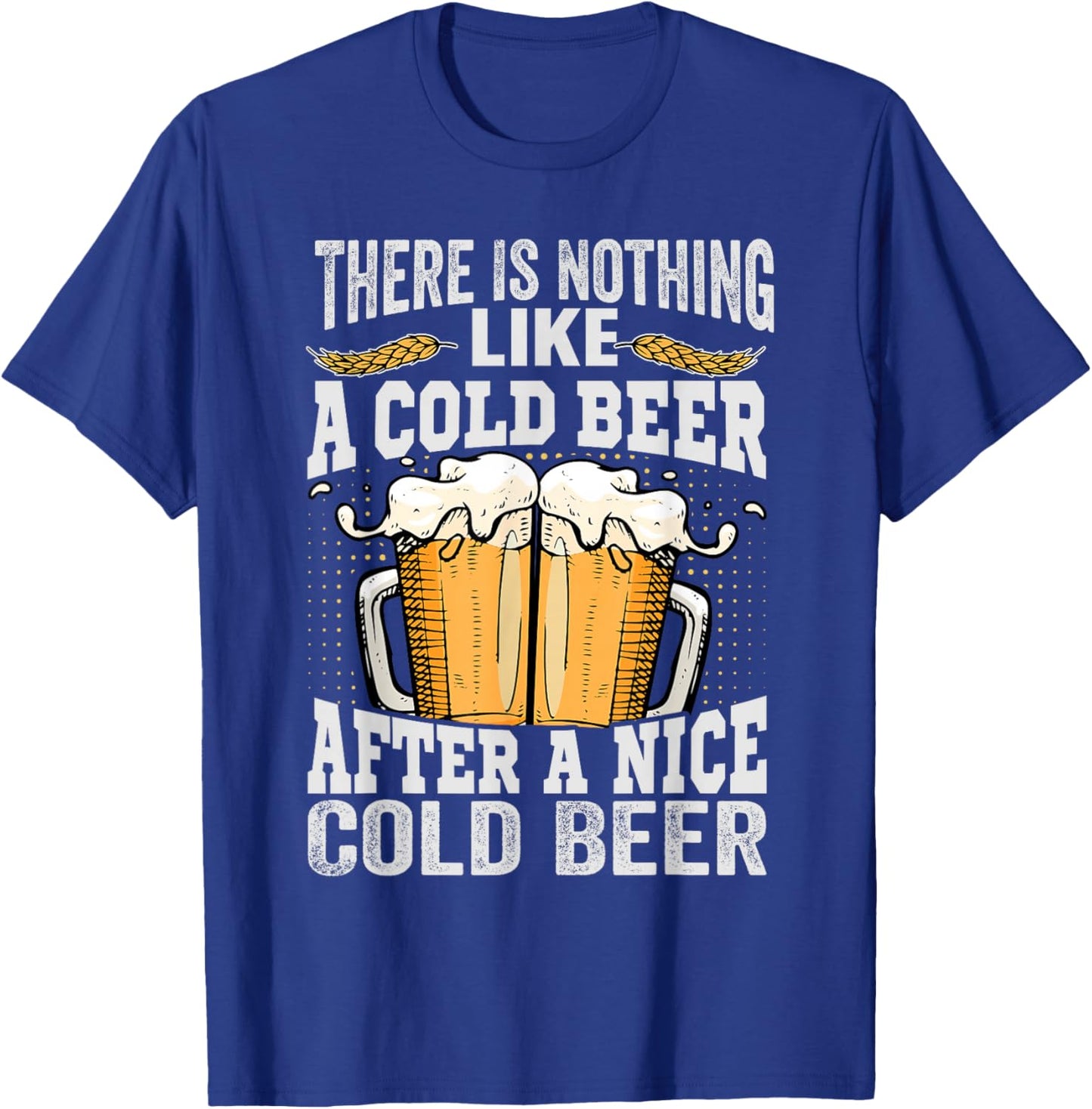 There Is Nothing Like A Cold Beer After A Nice Cold Beer T-Shirt - T-Shirt | Royal